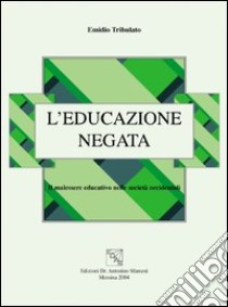 L'educazione negata. Il malessere educativo nelle società occidentali libro di Tribulato Emidio