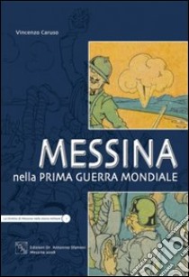 Messina nella prima guerra mondiale. Ediz. illustrata libro di Caruso Vincenzo