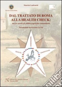 Dal trattato di Roma alla Health Check. Mezzo secolo di politica agricola comunitaria libro di Lanfranchi Maurizio