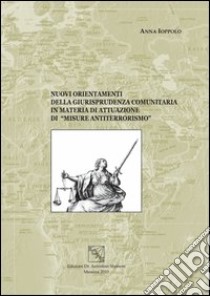 Nuovi orientamenti della giurisprudenza comunitaria in materia di attuazione di «misure antiterrorismo» libro di Ioppolo Anna