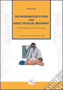 The neuromotor system and basic physical treatment. Medical english for physiotherapists libro di Savasta Sem