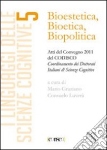 Bioestetica, bioteca, biopolitica. Atti del Convegno codisco 2011 libro di Graziano M. (cur.); Luverà C. (cur.)