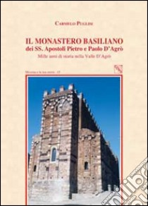 Il monastero basiliano dei SS. Apostoli Pietro e Paolo d'Agrò. Mille anni di storia nella valle d'Agrò libro di Puglisi Carmelo