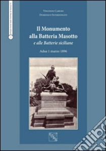 Il monumento alla batteria Masotto e alle batterie siciliane Adua 1 marzo 1896 libro di Caruso Vincenzo; Interdonato Domenico