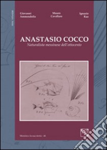 Anastasio Cocco. Naturalista messinese dell'Ottocento libro di Ammendolia Giovanni; Cavallaro Mauro; Rao Ignazio