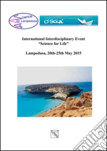 International Interdisciplinary Event «Science for life» (Lampedusa, 20-25 maggio 2015). Ediz. italiana libro di Magazù S. (cur.); Migliardo F. (cur.)