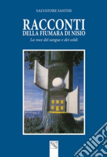 Racconti della Fiumara di Nisio. La voce del sangue e dei soldi libro di Santisi Salvatore