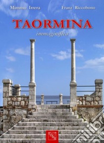 Taormina immaginifica. Ediz. italiana e inglese libro di Riccobono Franz; Irrera Mimmo