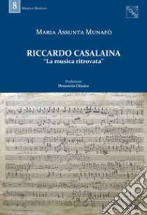 Riccardo Casalaina. «La musica ritrovata» libro di Munafò Maria Assunta