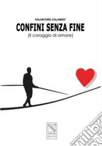 Confini senza fine. Il coraggio di amare libro di Calabrò Salvatore