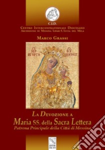 La devozione a Maria SS. della Sacra Lettera. Patrona Principale della Città di Messina libro di Grassi Marco