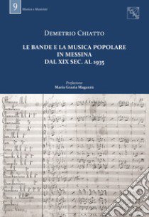 Le bande e la musica popolare in Messina dal XIX sec. al 1935. Con DVD-ROM libro di Chiatto Demetrio