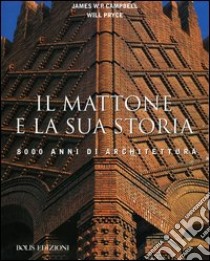 Il mattone e la sua storia. 8000 anni di Architettura libro di Campbell James W. P.; Pryce Will