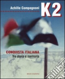 K2. Conquista italiana. Tra storia e memoria libro di Compagnoni Achille