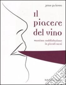 Il piacere del vino. Massima soddisfazione in piccoli sorsi libro di Priewe Jens