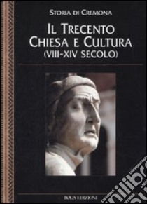 Storia di Cremona. Vol. 5: Il Trecento. Chiesa e cultura (VIII-XIV secolo) libro di Andenna G. (cur.); Chittolini G. (cur.)