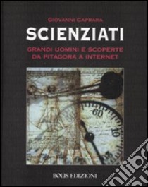 Scienziati. Grandi uomini e scoperte da Pitagora a Internet libro di Caprara Giovanni