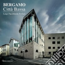 Bergamo. Città bassa. Cosmografia di un luogo. Ediz. italiana e inglese libro di Facchinetti Forlani Luigi