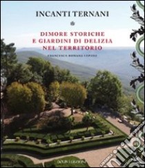 Incanti ternati. Dimore storiche e giardini di delizia nel territorio. Ediz. illustrata libro di Lepore Francesca R.