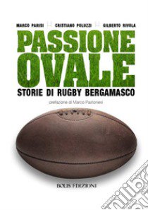 Passione ovale. Storie di rugby bergamasco libro di Parisi Marco; Poluzzi Cristiano; Rivola Gilberto