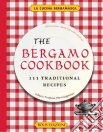 The Bergamo cookbook. 111 traditional recipes libro di Tropea Montagnosi Silvia