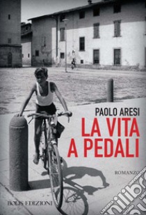 La vita a pedali libro di Aresi Paolo