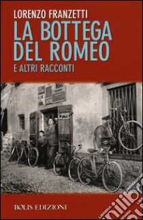 La bottega del Romeo e altri racconti libro di Franzetti Lorenzo