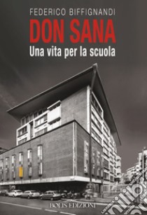 Don Sana. Una vita per la scuola libro di Biffignardi Federico