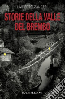 Storie della valle del Brembo libro di Zanetti Umberto