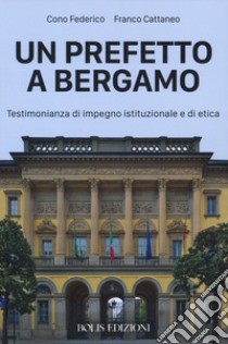 Un prefetto a Bergamo. Testimonianza di impegno istituzionale e di etica libro di Federico Cono; Cattaneo Franco