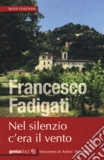 Nel silenzio c'era il vento libro di Fadigati Francesco