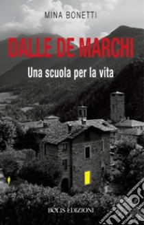 Dalle De Marchi. Una scuola per la vita libro di Bonetti Mina