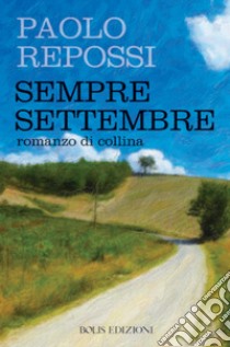 Sempre settembre. Romanzo di collina libro di Repossi Paolo