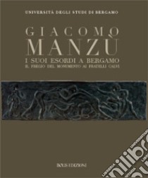 Giacomo Manzù. I suoi esordi a Bergamo libro di Università di Bergamo (cur.)