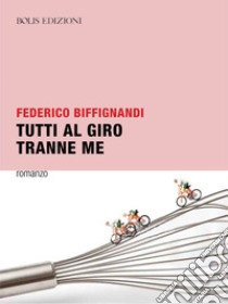 Tutti al Giro tranne me libro di Biffignandi Federico