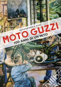 Moto Guzzi. 100 anni di un mito libro di Pasi Alessandro