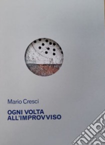 Ogni volta all'improvviso libro di Cresci Mario