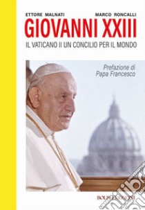 Giovanni XXIII. Il Vaticano II. Un Concilio per il mondo libro di Roncalli Marco; Malnati Ettore