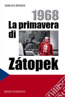 1968. La primavera di Zátopek libro di Morassi Gianluca