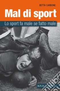 Lo sport fa male. Perché farlo male fa male allo sport libro di Carbone Betta