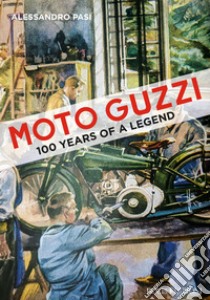 Moto Guzzi. 100 years of a legend libro di Pasi Alessandro