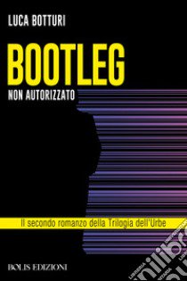 Bootleg. Non autorizzato libro di Botturi Luca