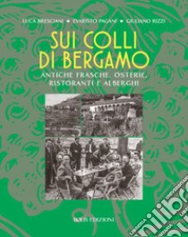 Sui colli di Bergamo. Frasche, osterie, ristoranti e alberghi libro di Bresciani Luca; Pagani Evaristo; Rizzi Giuliano