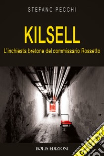 Kilsell. L'inchiesta bretone del commissario Rossetto libro di Pecchi Stefano