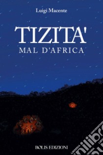 Tizità mal d'Africa libro di Macente Luigi