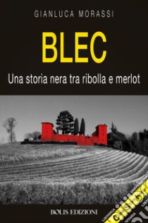 Blec. Una storia nera tra ribolla e merlot libro di Morassi Gianluca