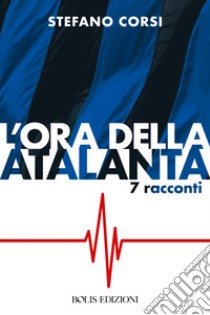 L'ora dell'Atalanta libro di Corsi Stefano