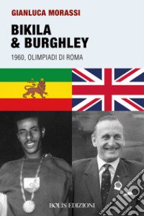 Bikila & Burghley 1960. Olimpiadi di Roma libro di Morassi Gianluca