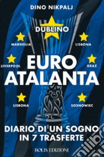 Euroatalanta: diario di un sogno in sette trasferte libro di Nikpalj Dino