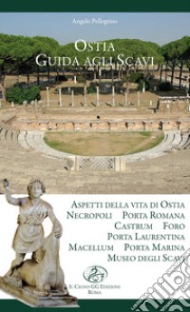 Guida agli scavi di Ostia antica libro di Pellegrino Angelo